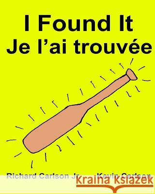 I Found It Je l'ai trouvée: Children's Picture Book English-French (Bilingual Edition) Carlson, Kevin 9781537673516 Createspace Independent Publishing Platform