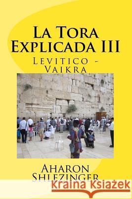 La Tora Explicada III: Levitico - Vaikra Aharon Shlezinger 9781537674261 Createspace Independent Publishing Platform