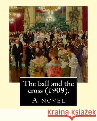 The ball and the cross (1909). By: Gilbert Keith Chesterton: A novel Chesterton, G. K. 9781537675480 Createspace Independent Publishing Platform