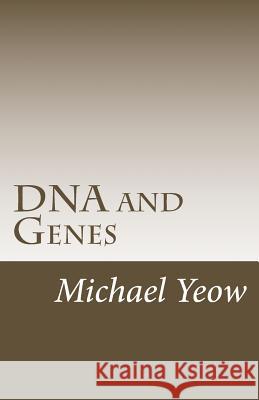 DNA and Genes Michael S. L. Yeow 9781537676470 Createspace Independent Publishing Platform