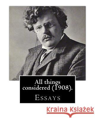 All things considered (1908). By: G. K. Chesterton: Essays Chesterton, G. K. 9781537676760 Createspace Independent Publishing Platform