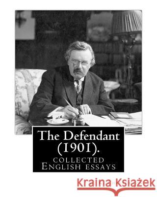 The Defendant (1901). By: G. K. Chesterton: English essays Chesterton, G. K. 9781537677651 Createspace Independent Publishing Platform