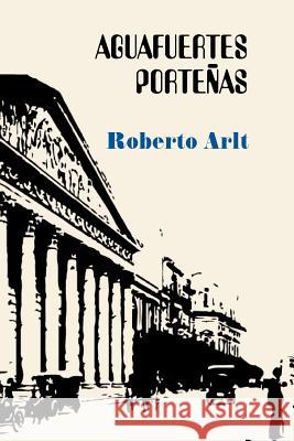 Aguafuertes porteñas Arlt, Roberto 9781537677729 Createspace Independent Publishing Platform