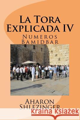 La Tora Explicada IV: Numeros - Bamidbar Aharon Shlezinger 9781537678276 Createspace Independent Publishing Platform