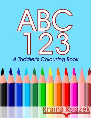 ABC 123 - A toddler's Colouring Book: Colouring and Learning the ABC's 123's James, Steve 9781537678283