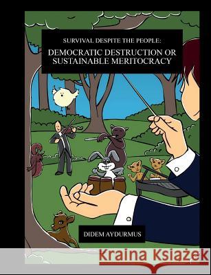 Survival despite the People: Democratic Destruction or Sustainable Meritocracy Aydurmus, Didem 9781537678689