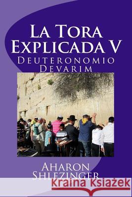 La Tora Explicada V: Deuteronomio - Devarim Aharon Shlezinger 9781537678726 Createspace Independent Publishing Platform