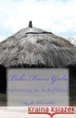 Tales From Gulu: Surviving in Acholiland Khairallah, Camille 9781537679334 Createspace Independent Publishing Platform