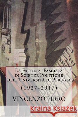 La Facolta' Fascista di Scienze Politiche dell'Università di Perugia Pirro, Danilo Sergio 9781537679938 Createspace Independent Publishing Platform