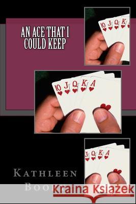 An Ace That I Could Keep Kathleen Booky 9781537679952 Createspace Independent Publishing Platform