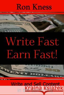 Writer Fast - Earn Fast: Write and Sell Content in the Same Day Ron Kness 9781537680583 Createspace Independent Publishing Platform