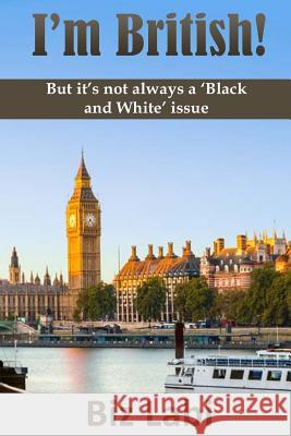 I'm British!: But it's not always a 'Black and White' issue Biz Labi 9781537681276 Createspace Independent Publishing Platform