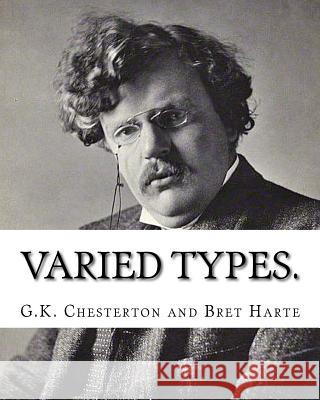 Varied types. By: G.K. Chesterton and Bret Harte(August 25,1836? May 5,1902): Francis Bret Harte (August 25, 1836 - May 5, 1902) was an Harte, Bret 9781537681702 Createspace Independent Publishing Platform