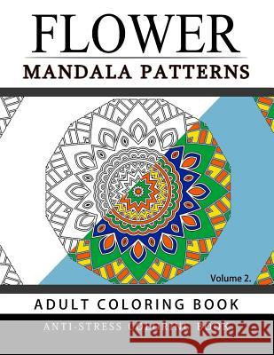 Flower Mandala Patterns Volume 2: Adult Coloring Books Anti-Stress Mandala Arlene R. Cosmo 9781537681887 Createspace Independent Publishing Platform