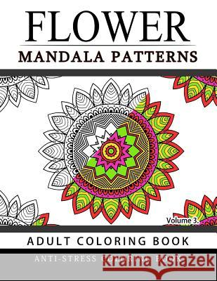 Flower Mandala Patterns Volume 3: Adult Coloring Books Anti-Stress Mandala Arlene R. Cosmo 9781537681900 Createspace Independent Publishing Platform