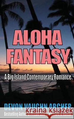 Aloha Fantasy (A Big Island Contemporary Romance) Archer, Devon Vaughn 9781537682068 Createspace Independent Publishing Platform