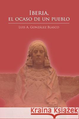 Iberia, el ocaso de un pueblo Luis a. Gonzalez Blasco 9781537682556