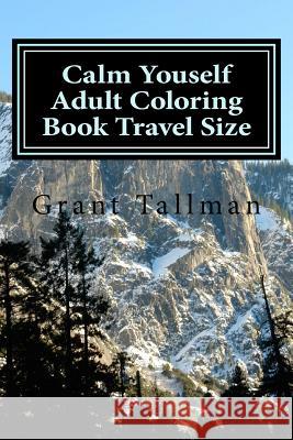 Calm Youself Adult Coloring Book: Travel Size Grant Tallman 9781537682747 Createspace Independent Publishing Platform