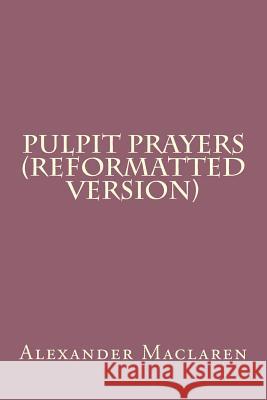 Pulpit Prayers (Reformatted Version) Alexander MacLaren 9781537682778 Createspace Independent Publishing Platform