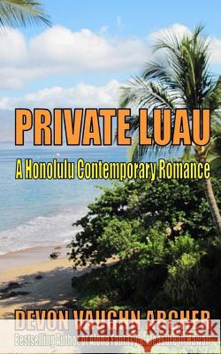 Private Luau (A Honolulu Contemporary Romance) Archer, Devon Vaughn 9781537683652 Createspace Independent Publishing Platform