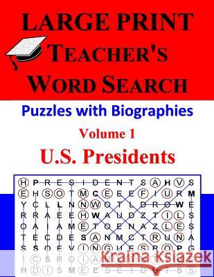 LARGE PRINT - Teacher's Word Search, Volume 1: U.S. Presidents: Volume 1: U.S. Presidents Kumasi, Akili 9781537685502 Createspace Independent Publishing Platform