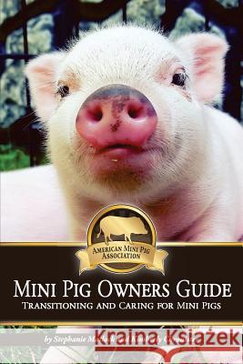 Mini Pig Owners Guide: Transitioning and Caring for Mini Pigs Stephanie Matlock Kimberly Chronister Dr Cathy Zolicani 9781537685625 Createspace Independent Publishing Platform