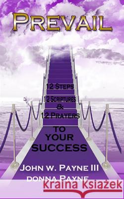 Prevail: 12 Steps, 12 Scriptures, 12 Prayers John W. Payn Donna Payne 9781537687773 Createspace Independent Publishing Platform