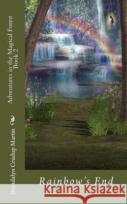 Adventures in the Magical Forest Book 2: Rainbow's End Brendalyn Crudu 9781537689845 Createspace Independent Publishing Platform