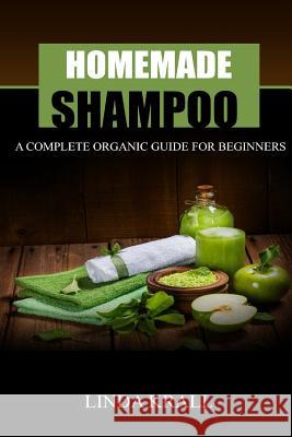 Homemade Shampoos: A Complete Organic Guide For Beginners Krall, Linda 9781537690742 Createspace Independent Publishing Platform