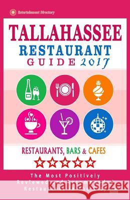 Tallahassee Restaurant Guide 2017: Best Rated Restaurants in Tallahassee, Florida - 400 Restaurants, Bars and Cafes Recommended for Visitors, 2017 Andrew D. Villeneuve 9781537691145 Createspace Independent Publishing Platform