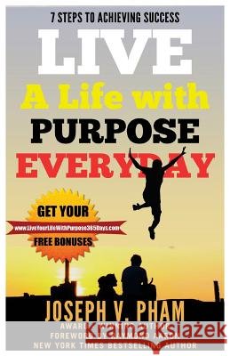 Live A Life with Purpose Everyday: 7 Steps To Achieving Success Pham, Joseph V. 9781537691244