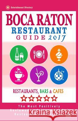 Boca Raton Restaurant Guide 2017: Best Rated Restaurants in Boca Raton, Florida - 400 Restaurants, Bars and Cafes Recommended for Visitors, 2017 Philipp M. McCarthy 9781537691404 Createspace Independent Publishing Platform