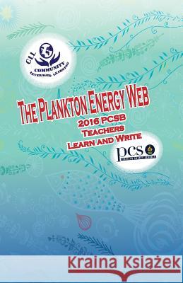 The Plankton Energy Web, 2016 PCSB Teachers Learn and Write Rankin, Kathleen 9781537691411 Createspace Independent Publishing Platform