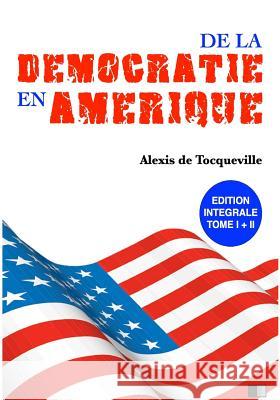 De la Démocratie en Amérique: Édition Intégrale Tome I + II Tocqueville, Alexis De 9781537695532 Createspace Independent Publishing Platform