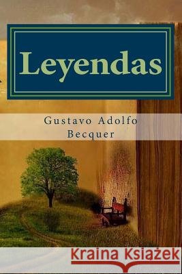 Leyendas Gustavo Adolfo Becquer: Prosa romántica Sanchez, Anton Rivas, Becquer, Gustavo Adolfo 9781537695709 Createspace Independent Publishing Platform