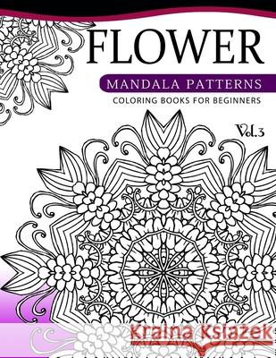 Flower Mandala Patterns Volume 3: Coloring Bools for Beginners Albert B. Ely 9781537696744 Createspace Independent Publishing Platform