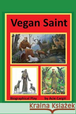 Vegan Saint: A play in 3 Acts Cargill, Acie 9781537697284 Createspace Independent Publishing Platform