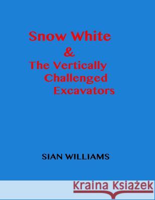 Snow White & The Vertically Challenged Excavators Irvine, Gary 9781537697574 Createspace Independent Publishing Platform