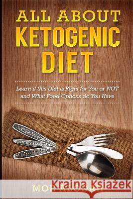 All About Ketogenic Diet: Learn If this Diet is Right for You or NOT and What Food Options do You Have Alodah, Moe 9781537697581 Createspace Independent Publishing Platform