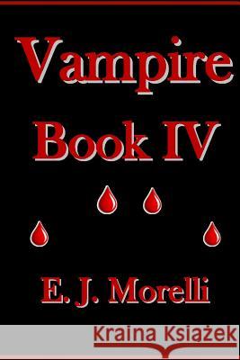 Vampire: Book IV E. J. Morelli 9781537698465 Createspace Independent Publishing Platform