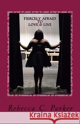 Fiercely Afraid To Love & Live: Fiercely Afraid To Love & Live Parker, Rebecca C. 9781537698618