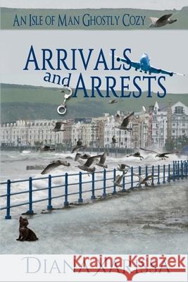 Arrivals and Arrests Diana Xarissa 9781537699547 Createspace Independent Publishing Platform