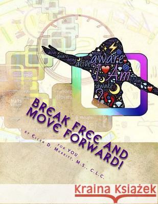 Break Free and Move Forward! Ellen D. Merrit 9781537701400