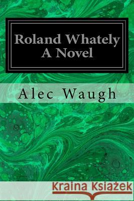 Roland Whately A Novel Waugh, Alec 9781537702230 Createspace Independent Publishing Platform