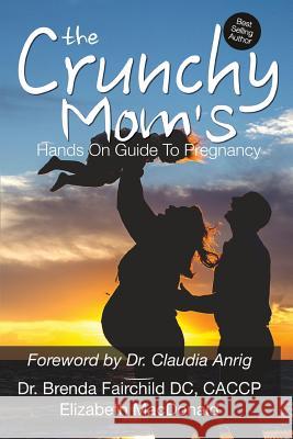 The Crunchy Mom's Hands on Guide to Pregnancy Elizabeth MacDonald Brenda Fairchil 9781537702926 Createspace Independent Publishing Platform