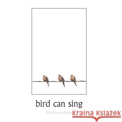 bird can sing Baker, Rick Burnett 9781537704128