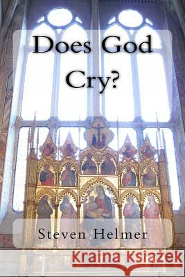 Does God Cry?: Poems of Love and Faith Steven Helmer 9781537704982