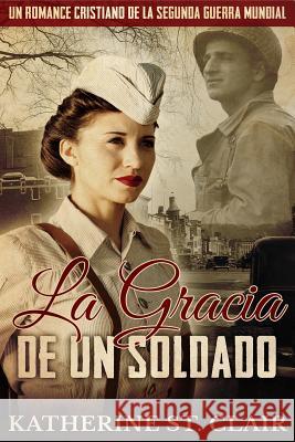 Un romance cristiano de la Segunda Guerra Mundial: La Gracia de un Soldado Clair, Katherine St 9781537705286