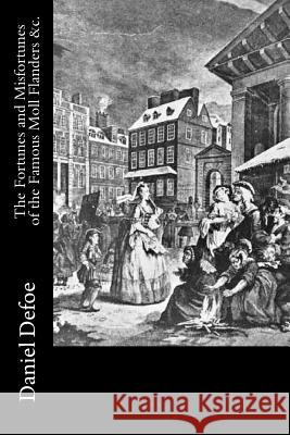 The Fortunes and Misfortunes of the Famous Moll Flanders &c. Daniel Defoe 9781537705330 Createspace Independent Publishing Platform