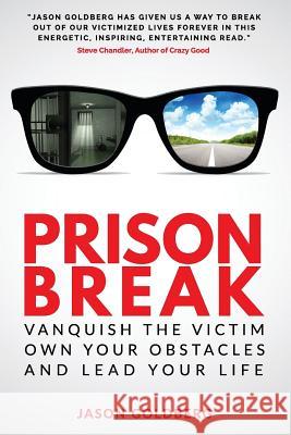 Prison Break: Vanquish the Victim, Own Your Obstacles, and Lead Your Life Jason Goldberg 9781537705811